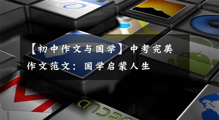 【初中作文与国学】中考完美作文范文：国学启蒙人生