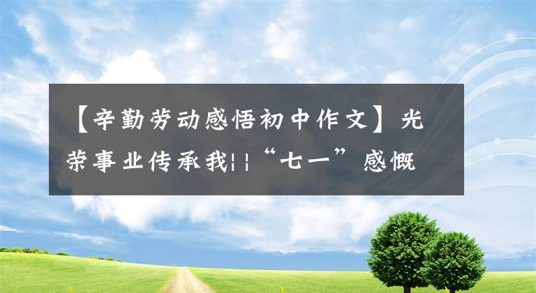 【辛勤劳动感悟初中作文】光荣事业传承我| |“七一”感慨