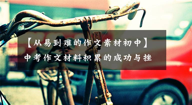 【从易到难的作文素材初中】中考作文材料积累的成功与挫折