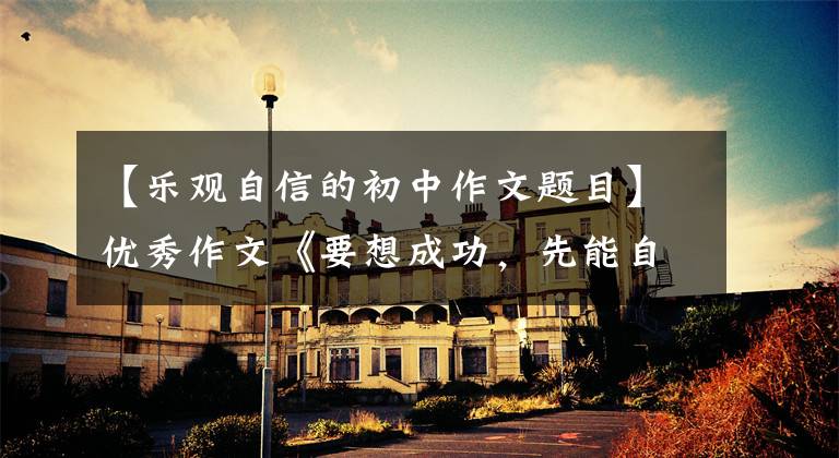 【乐观自信的初中作文题目】优秀作文《要想成功，先能自立》白城市北区第三中学杜坤泽