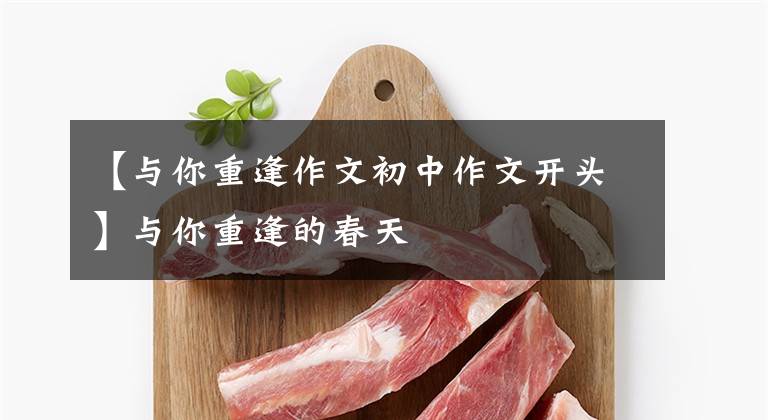 【与你重逢作文初中作文开头】与你重逢的春天