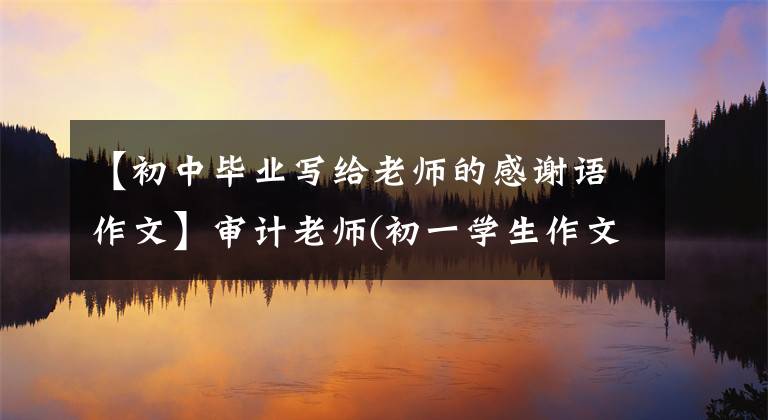 【初中毕业写给老师的感谢语作文】审计老师(初一学生作文)