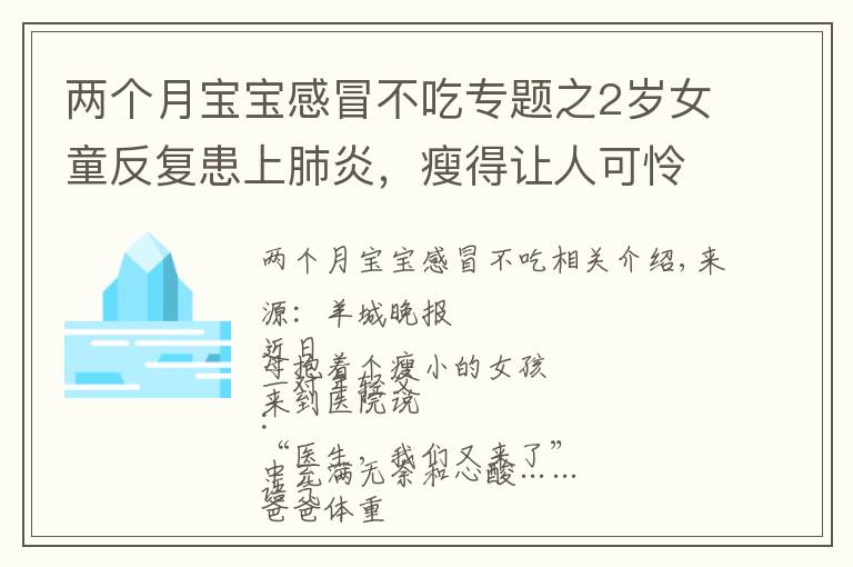 两个月宝宝感冒不吃专题之2岁女童反复患上肺炎，瘦得让人可怜！爸爸说出一个“秘密”，妈妈绷不住了……