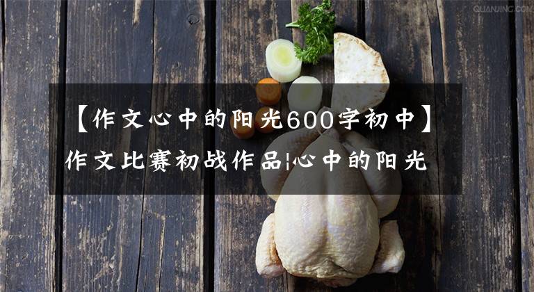 【作文心中的阳光600字初中】作文比赛初战作品|心中的阳光