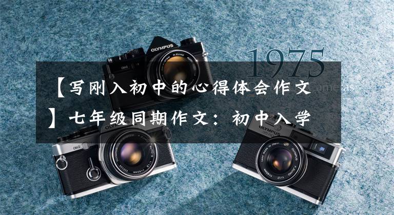 【写刚入初中的心得体会作文】七年级同期作文：初中入学的第一天，真的很好