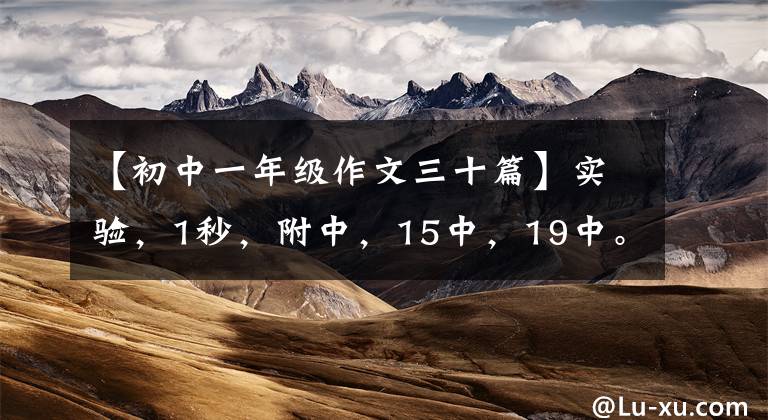 【初中一年级作文三十篇】实验，1秒，附中，15中，19中。期中考试真题作文来了