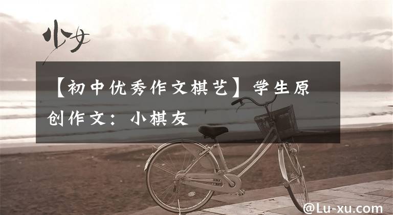 【初中优秀作文棋艺】学生原创作文：小棋友