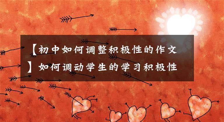 【初中如何调整积极性的作文】如何调动学生的学习积极性