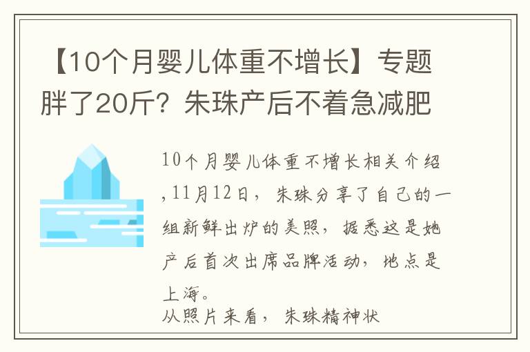 【10个月婴儿体重不增长】专题胖了20斤？朱珠产后不着急减肥：瘦身的日子还长，急啥呢