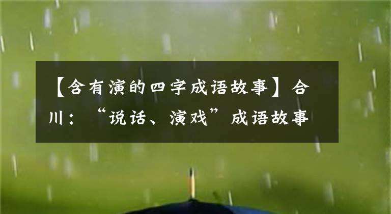 【含有演的四字成语故事】合川：“说话、演戏”成语故事感受到了中国传统文化的魅力