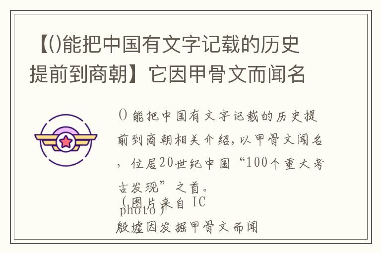 【能把中国有文字记载的历史提前到商朝】它因甲骨文而闻名，被评20世纪中国“100项重大考古发现”之首