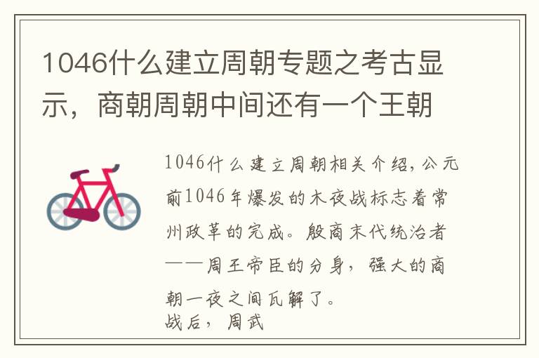 1046什么建立周朝专题之考古显示，商朝周朝中间还有一个王朝，纣王不死或改变历史走向