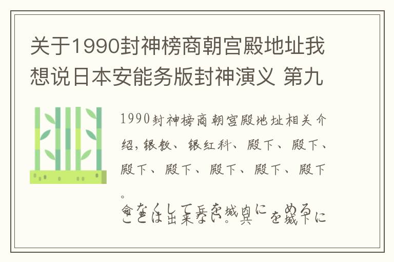 关于1990封神榜商朝宫殿地址我想说日本安能务版封神演义 第九回 商容九间殿死节（玉面郎君译）