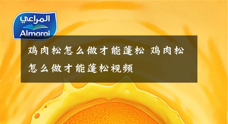鸡肉松怎么做才能蓬松 鸡肉松怎么做才能蓬松视频