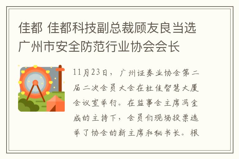 佳都 佳都科技副总裁顾友良当选广州市安全防范行业协会会长