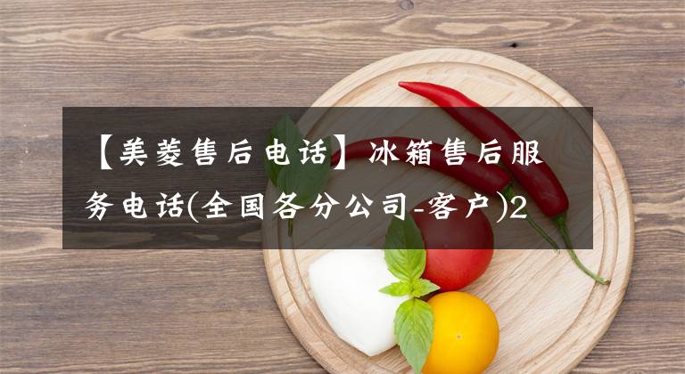 【美菱售后电话】冰箱售后服务电话(全国各分公司-客户)24小时服务中心接待