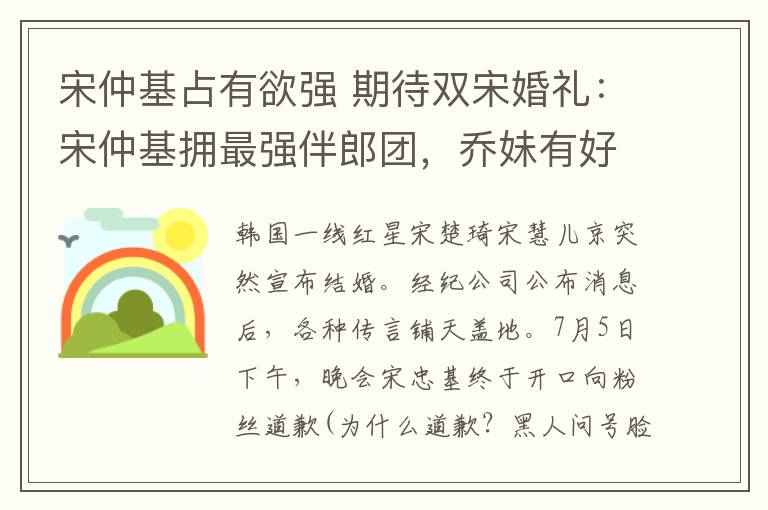 宋仲基占有欲强 期待双宋婚礼：宋仲基拥最强伴郎团，乔妹有好友黎明力撑