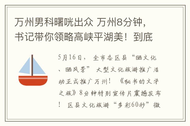 万州男科曙咣出众 万州8分钟，书记带你领略高峡平湖美！到底哪些地方在画中？！