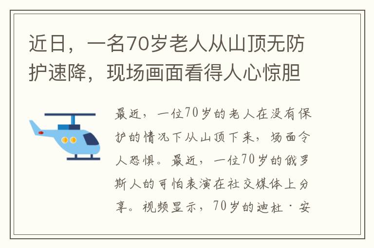 近日，一名70岁老人从山顶无防护速降，现场画面看得人心惊胆战。