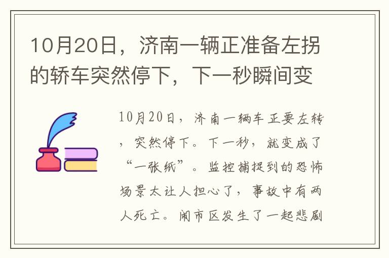 10月20日，济南一辆正准备左拐的轿车突然停下，下一秒瞬间变成“纸片”，监控拍到事发恐怖一幕太