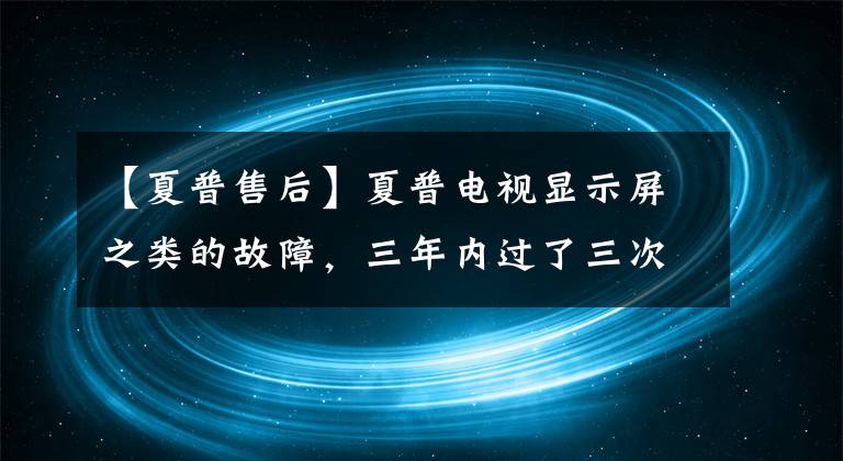 【夏普售后】夏普电视显示屏之类的故障，三年内过了三次保修期就要自费维修吗？