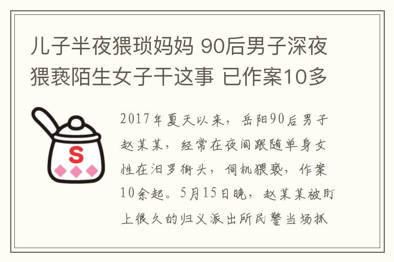 儿子半夜猥琐妈妈 90后男子深夜猥亵陌生女子干这事 已作案10多起