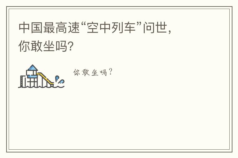中国最高速“空中列车”问世，你敢坐吗？