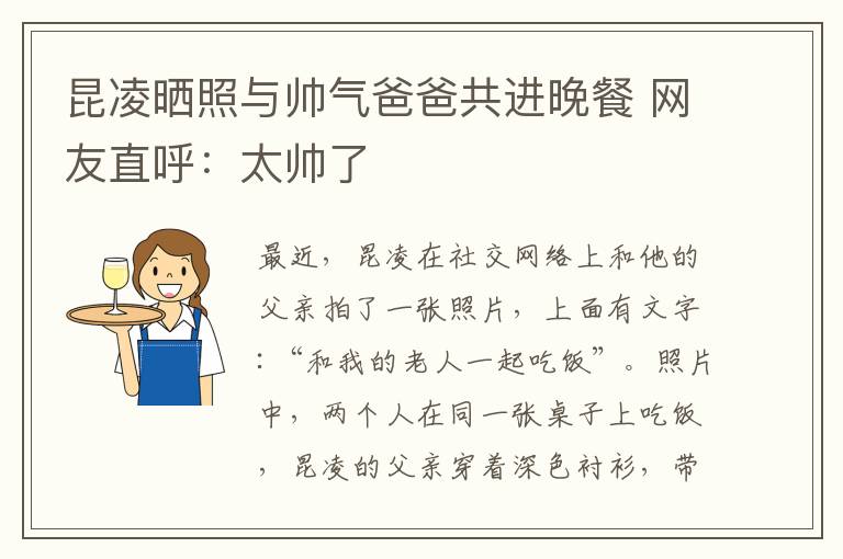 昆凌晒照与帅气爸爸共进晚餐 网友直呼：太帅了