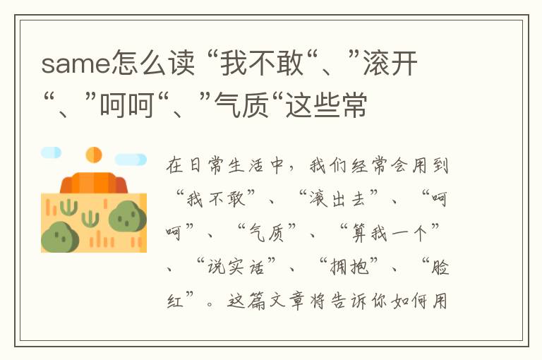 same怎么读 “我不敢“、”滚开“、”呵呵“、”气质“这些常用语用英语怎么说才地道？