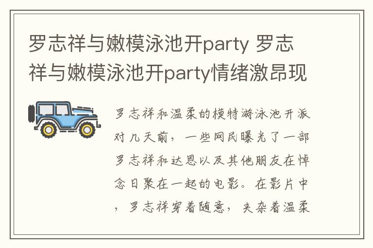 罗志祥与嫩模泳池开party 罗志祥与嫩模泳池开party情绪激昂现场尖叫声连连