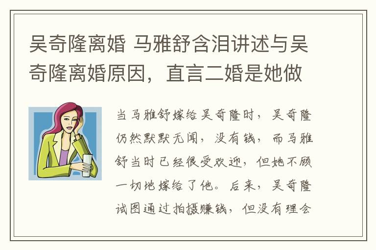 吴奇隆离婚 马雅舒含泪讲述与吴奇隆离婚原因，直言二婚是她做得最正确的决定