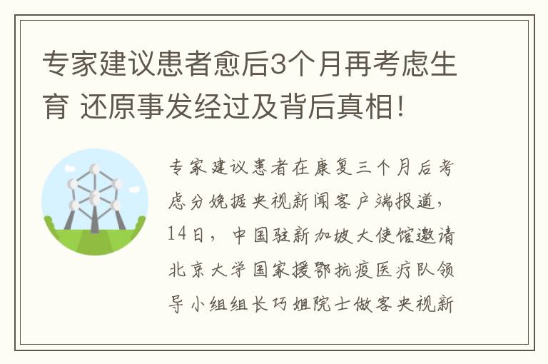 专家建议患者愈后3个月再考虑生育 还原事发经过及背后真相！