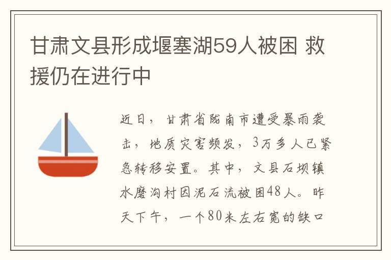 甘肃文县形成堰塞湖59人被困 救援仍在进行中
