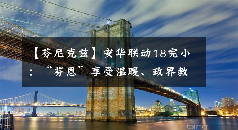 【芬尼克兹】安华联动18完小：“芬恩”享受温暖、政界教育。
