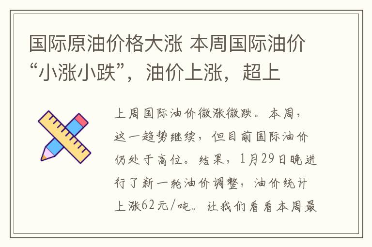 国际原油价格大涨 本周国际油价“小涨小跌”，油价上涨，超上调红线