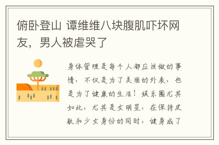 俯卧登山 谭维维八块腹肌吓坏网友，男人被虐哭了