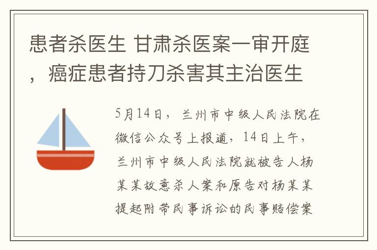 患者杀医生 甘肃杀医案一审开庭，癌症患者持刀杀害其主治医生