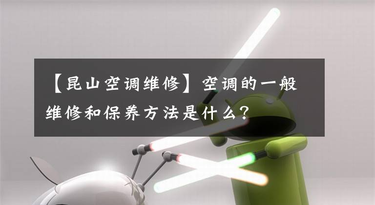 【昆山空调维修】空调的一般维修和保养方法是什么？