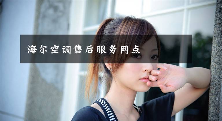 海尔空调售后服务网点