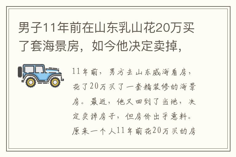 男子11年前在山东乳山花20万买了套海景房，如今他决定卖掉，但房价令人太意外。