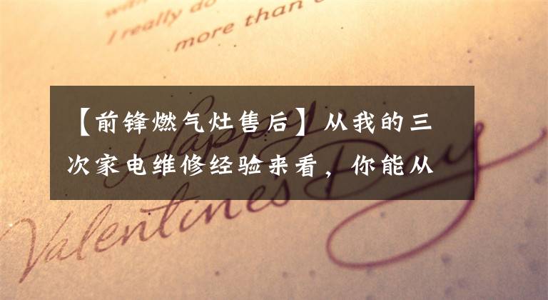 【前锋燃气灶售后】从我的三次家电维修经验来看，你能从中感受到什么？