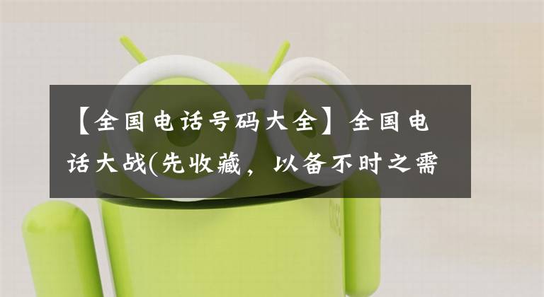 【全国电话号码大全】全国电话大战(先收藏，以备不时之需)
