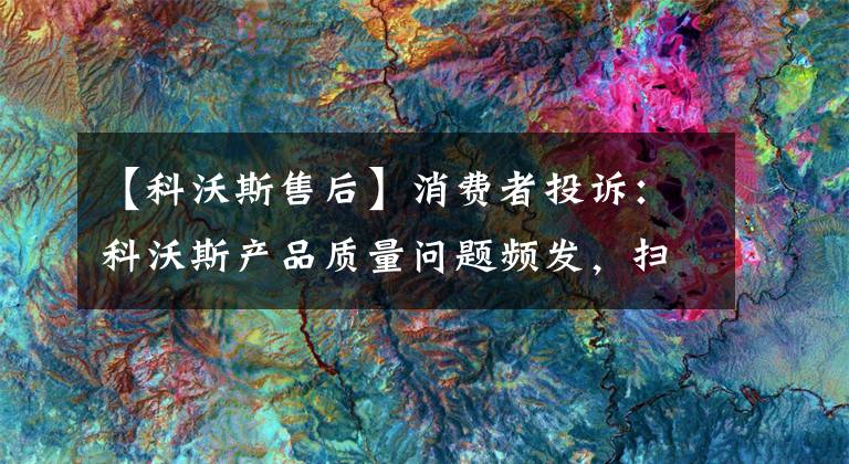 【科沃斯售后】消费者投诉：科沃斯产品质量问题频发，扫地机器人无法开机，智宝水箱经常堵塞。
