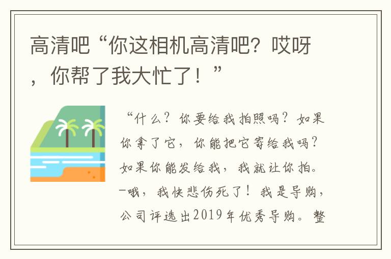 高清吧 “你这相机高清吧？哎呀，你帮了我大忙了！”
