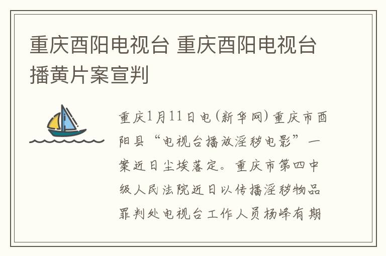 重庆酉阳电视台 重庆酉阳电视台播黄片案宣判