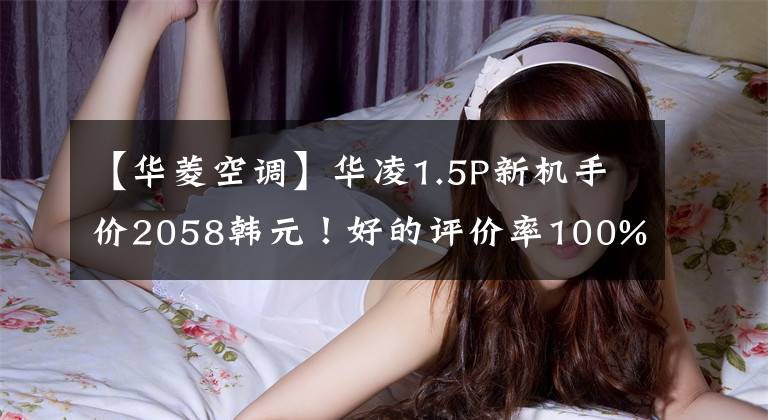 【华菱空调】华凌1.5P新机手价2058韩元！好的评价率100%