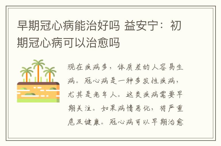 早期冠心病能治好吗 益安宁：初期冠心病可以治愈吗