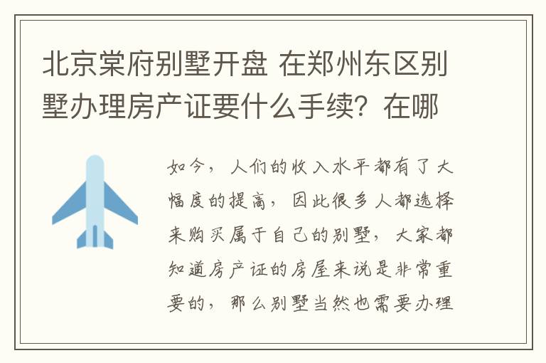 北京棠府别墅开盘 在郑州东区别墅办理房产证要什么手续？在哪里办理