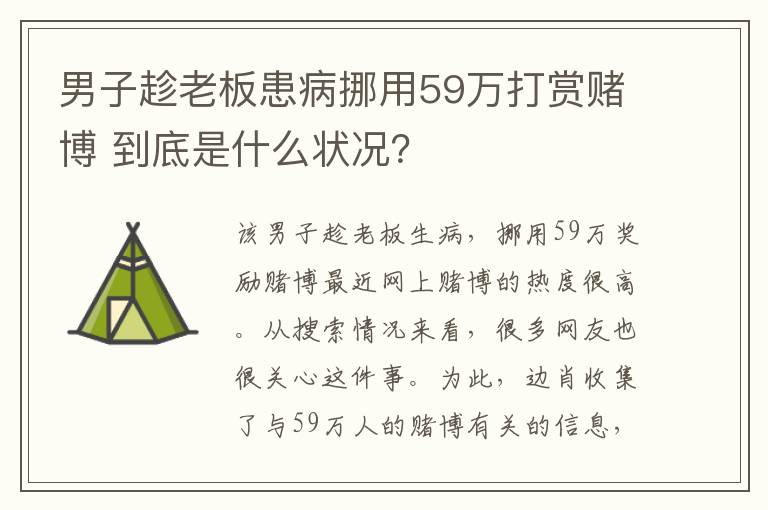 男子趁老板患病挪用59万打赏赌博 到底是什么状况？