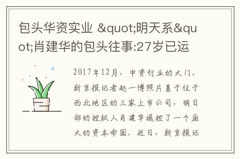 包头华资实业 "明天系"肖建华的包头往事:27岁已运作两国企上市
